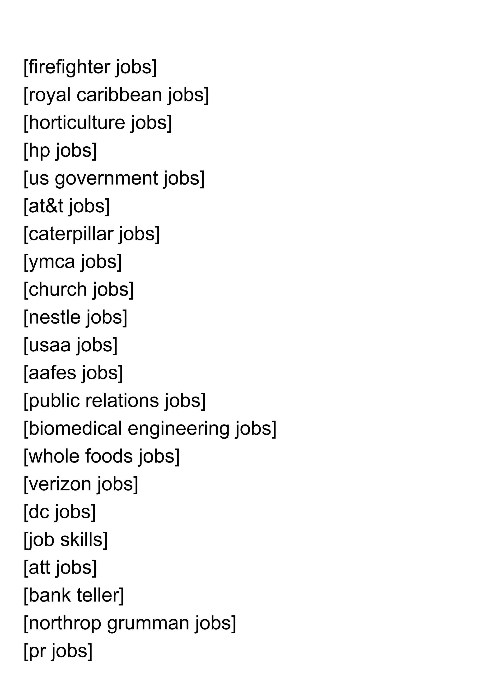 [firefighter jobs]
[royal caribbean jobs]
[horticulture jobs]
[hp jobs]
[us government jobs]
[at&t jobs]
[caterpillar jobs]
[ymca jobs]
[church jobs]
[nestle jobs]
[usaa jobs]
[aafes jobs]
[public relations jobs]
[biomedical engineering jobs]
[whole foods jobs]
[verizon jobs]
[dc jobs]
[job skills]
[att jobs]
[bank teller]
[northrop grumman jobs]
[pr jobs]
 