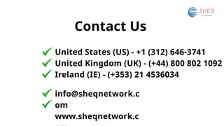 Contact Us
United States (US) - +1 (312) 646-3741
United Kingdom (UK) - (+44) 800 802 1092
Ireland (IE) - (+353) 21 4536034
info@sheqnetwork.c
om
www.sheqnetwork.c
 
