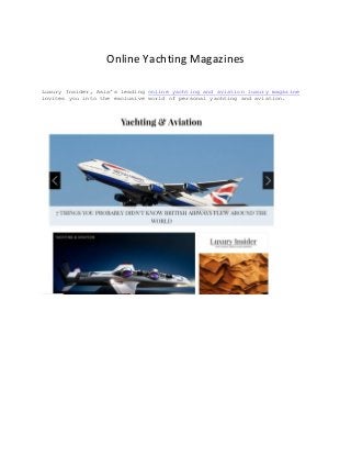 Online Yachting Magazines
Luxury Insider, Asia’s leading online yachting and aviation luxury magazine
invites you into the exclusive world of personal yachting and aviation.
 