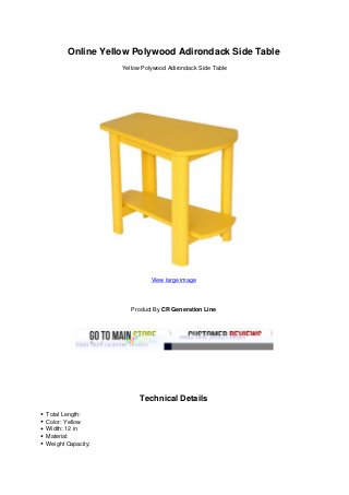 Online Yellow Polywood Adirondack Side Table
Yellow Polywood Adirondack Side Table
View large image
Product By CR Generation Line
Technical Details
Total Length:
Color: Yellow
Width: 12 in
Material:
Weight Capacity:
 