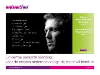 © ONLINEYOUwww.onlineyou.nl
personal branding
OnlineYou personal branding:
voor de ervaren ondernemer/dga die meer wil bereiken
 
