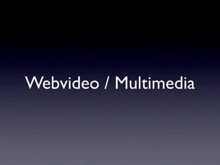 Webvideo / Multimedia
 