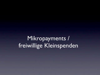 Mikropayments /
freiwillige Kleinspenden
 