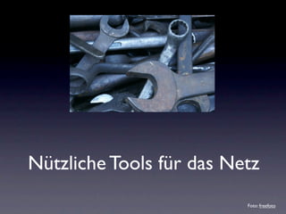 Nützliche Tools für das Netz
                          Foto: freefoto
 