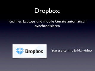 Dropbox:
Rechner, Laptops und mobile Geräte automatisch
                synchronisieren




                         Startseite mit Erklärvideo
 