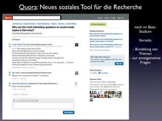 Quora: Neues soziales Tool für die Recherche

                                         noch im Beta-
                                           Stadium

                                            Vorteile:

                                         - Bündelung von
                                             Themen
                                       - nur ernstgemeinte
                                              Fragen
 