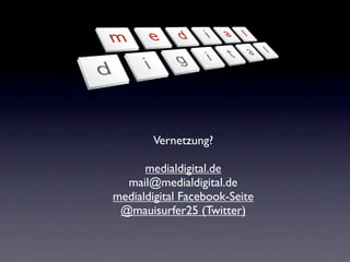 Vernetzung?

      medialdigital.de
  mail@medialdigital.de
medialdigital Facebook-Seite
 @mauisurfer25 (Twitter)
 