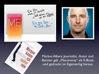Markus Albers: Journalist, Autor und
Berater gab „Meconomy“ als E-Book
und gedruckt im Eigenverlag heraus
 