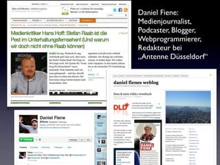 Daniel Fiene:
Medienjournalist,
Podcaster, Blogger,
Webprogrammierer,
Redakteur bei
„Antenne Düsseldorf“
 