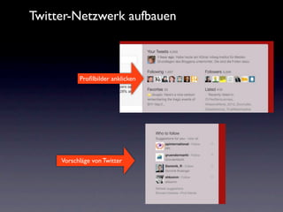 Twitter-Netzwerk aufbauen



           Proﬁlbilder anklicken




     Vorschläge von Twitter
 