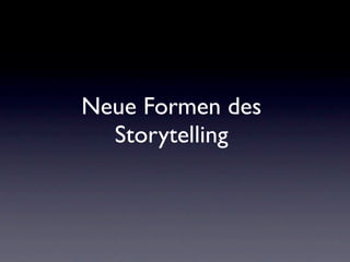 Neue Formen des
  Storytelling
 