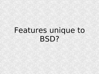 Features unique to
      BSD?
 