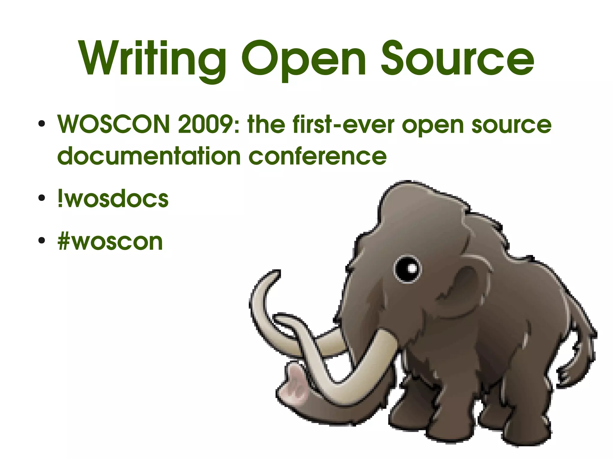 Writing Open Source
●
    WOSCON 2009: the first­ever open source 
    documentation conference
●
    !wosdocs
●
    #woscon
 