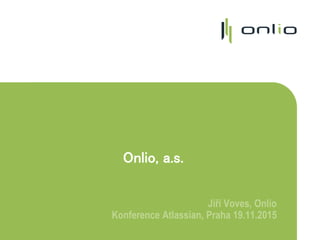 Onlio, a.s.
Jiří Voves, Onlio
Konference Atlassian, Praha 19.11.2015
 