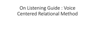 On Listening Guide : Voice
Centered Relational Method
 