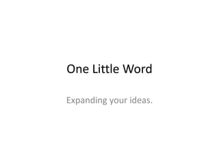 One Little Word Expanding your ideas. 