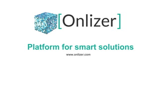 Platform for smart solutions
www.onlizer.com
 