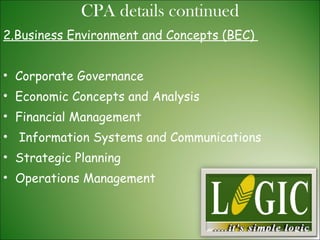 2.Business Environment and Concepts (BEC)  Corporate Governance  Economic Concepts and Analysis  Financial Management  Information Systems and Communications  Strategic Planning  Operations Management  CPA details continued 