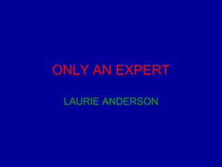 ONLY AN EXPERT LAURIE ANDERSON 