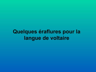 Quelques éraflures pour la langue de voltaire 