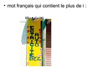 mot français qui contient le plus de i :  ilictriciti 