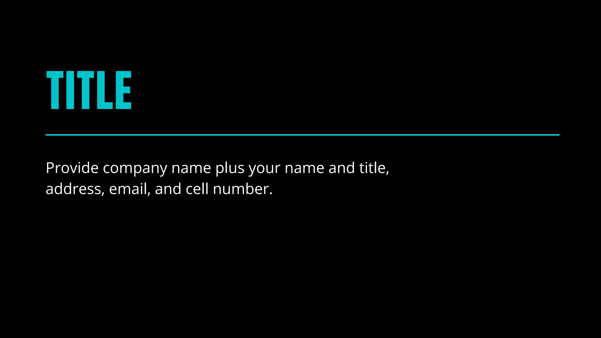 TITLE
Provide company name plus your name and title,
address, email, and cell number.
 