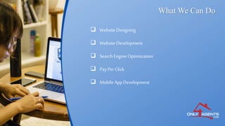 What We Can Do
 Website Designing
 Website Development
 SearchEngine Optimization
 PayPerClick
 Mobile AppDevelopment
 