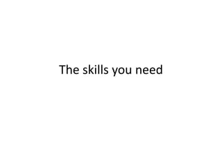 The skills you need