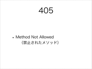 405


• Method Not Allowed
  （禁止されたメソッド）
 