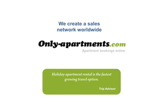We create a sales
network worldwide



          Apartment bookings online




                   Trip Advisor
 
