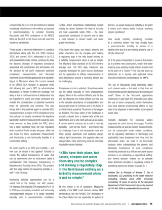 BUILDING IN MARYLAND AND WASHINGTON, DC | JULY/AUGUST 2014 11
Concurrently, the U. S. EPA will continue to explore
mandatory initiatives and rule-making, as opposed
to recommendations, to consider including
flocculants and NTU compliance in its NPDES
MS4 via the GCP in the future and will need the
industry’s partnership.
These issues of technical deliberation in a political
atmosphere along with the U.S. EPA’s previous
2009, and current 2014, withdrawal of its ELG
and associated turbidity criteria, continues to show
the dynamic changes of regulatory compliance
associated with construction and stormwater, and
the decision to not (yet?) implement sediment
compliance measurements and flocculent
treatment is scientifically appropriate and equitable.
Segue to Maryland where the current renewal
of its NPDES GCP remains in abeyance while
still allowing last year’s GCP, by administrative
declaration, to remain in effect for coverage. The
delay is due to continued items of deliberation that
are important to clarify and make consistent and
include the consideration of potential numerical
limits for sediments and nutrients. This also
brings with it the potential again to consider NTU
measurement as a means of E/S compliance since
this pollutant is usually considered the keystone
parameter. Nutrient measurements would be even
more onerous as they (unlike the NTU, which
has a state standard) have not had regulatory
level numerical limits simply because, while we
can know it’s there, practicable measurement
and monitoring is not technically feasible in a
construction setting.
So, what exactly is an NTU and turbidity – and
how can (or should it be) applied? Turbidity is
merely the optical transparency of water that
can be determined with an instrument called a
nephelometer that measures transparency in
Nephelometric Turbidity Units (NTU). The problem
with this easy method of measuring turbidity is –
well – that it is easy.
Monitoring turbidity appropriately can be a
useful tool in the toolbox, but with caution.
For example,the originally EPA proposed NTU of 13
in 2009 was completely unrealistic and technically
unsubstantiated because it is easily exceeded
naturally and in preconstruction conditions.
Further, direct proportional relationships cannot
reliably be drawn between the level of turbidity
and total suspended solids (TSS) – the more
appropriate constituent of concern and is what
is most relevant to stream health and water
quality monitoring.
NTUs have their place, but nature, streams and
water chemistry can be complex and making
a regulatory leap in the field based entirely on
a turbidity measurement alone is not so simple.
The Maryland State standard of 50 NTU monthly
average and 150 NTU daily maximum was
originally developed for point source discharges
and its application to diffuse measurements of
land disturbance around a receiving stream can
be challenging.
Transparency is not a pollutant. Sometimes water
can be turbid naturally or from phytoplankton
(algae). Much of the northern Atlantic and the Bay
and its tributaries are turbid without our help due
to the valuable abundance of phytoplankton and
appropriate levels of nutrients and is the basis of
our food chains as well as 70 percent of the oxygen
we breathe. The clear water of the Caribbean is
actually a desert from a relative lack of life and
food chains, and is why reefs will pop up as oases.
A certain level of nutrients (as in soil) is naturally
desirable - just not too much – and therein lies
our challenge. Less is not necessarily more and
while excess sediments and particles always
reduce light transmission, the opposite does not
always follow. Clear swimming pools do not make
hospitable natural habitats.
All this leaves a lot of questions. Measuring
turbidity at the BMP could indicate relative BMP
performance, but the NPDES GCP provisions of
the Clean Water Act are applicable to waters of
the U.S., so would measuring turbidity at the point
it enters such waters better indicate receiving
stream conditions?
How would turbidity monitoring correlate
to a receiving stream that may already have
a preconstruction turbidity in excess of a
desired limit due to a pre-existing property use or
off-site influence?
Or, if the goal is interpreted to preserve the stream
as it is before new construction, what if the water
entering a pre-existing muddy stream is less turbid
to the point of a “shock”? This may not seem as
farfetched as it sounds with potential active
flocculent treatment considerations for BMPs.
The use of flocculants could potentially attain
such cleaner water – but what is their true net
environmental benefit depending on the compound
used? Some of the flocculent approaches
referenced in past draft E/S protocols could allow
the use of some compounds, which themselves
may have adverse environmental effects or may
need to be disposed of when settled out in special
waste sites.
Turbidity standards for receiving waters
originated for point source discharges. Turbidity
measurements, as well as nutrient measurements,
can be constructive under certain conditions,
but as regulatory definitions of discharges and
applicability have broadened over time into the
stormwater realm, we need to be technically
cautious when substantiating the generic and
wholesale transference of such compliance
monitoring protocols to a diffuse non-point source
scenario in an urbanizing or agricultural setting,
and remind decision makers not to overlook
basic technical concepts in regulatory criteria. If
something seems too simple, it usually is. m
Andrew Der is Principal of Andrew T. Der &
Associates, LLC practicing in the water resource
consulting industry since 2001, previously
completing 18 years of service at the Maryland
Department of the Environment. He can be reached
at 410-491-2808 or andrewtder@comcast.net
“NTUs have their place, but
nature, streams and water
chemistry can be complex
and making a regulatory leap
in the field based entirely on a
turbidity measurement alone
is not so simple.”
 