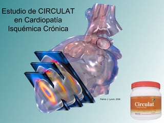 Estudio de CIRCULAT
en Cardiopatía
Isquémica Crónica
Patrick J. Lynch, 2006
 