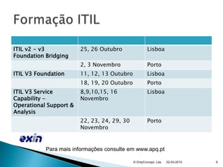 02-03-2010© OnlyConcept, Lda.9Formação ITILPara mais informações consulte em www.apq.pt