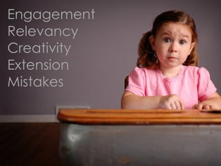 Engagement
Relevancy
Creativity
Extension
Mistakes
 