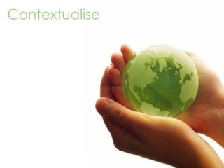 Contextualise
 