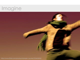 Imagine




http://www.flickr.com/photos/midnight_trucker/376653652/
 