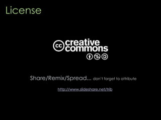 License




    Share/Remix/Spread... don’t forget to attribute
                http://www.slideshare.net/trib
 