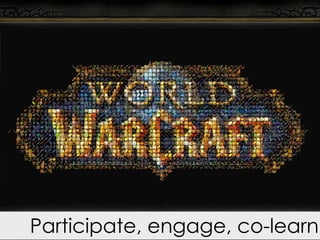 Participate, engage, co-learn
 