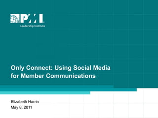 Only Connect: Using Social Media for Member Communications Elizabeth Harrin May 8, 2011 