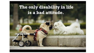 Only Disability is a Bad Attitude