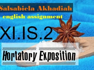 Salsabiela Akhadiah 
english assignment 
XI.IS.2 
Hortatory Exposition 
 