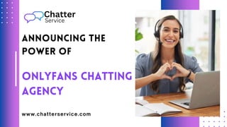 Announcing the Power of Onlyfans Chatting Agency Chatter Service PPT
