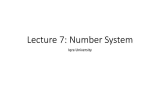 Lecture 7: Number System
Iqra University
 