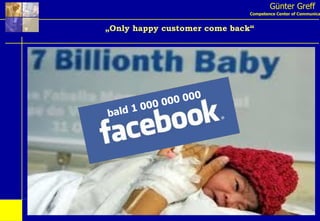 Günter Greff Competence Center of Communication „ Only happy customer come back“ bald 1 000 000 000 