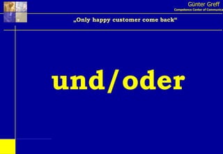 Günter Greff Competence Center of Communication „ Only happy customer come back“ und/oder 
