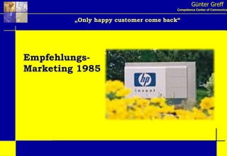 Günter Greff Competence Center of Communication „ Only happy customer come back“ Empfehlungs- Marketing 1985 