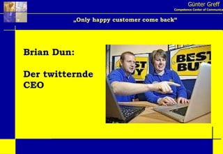 Günter Greff Competence Center of Communication „ Only happy customer come back“ Brian Dun: Der twitternde CEO 
