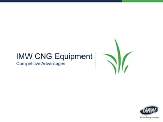 IMW CNG Equipment
Competitive Advantages
 