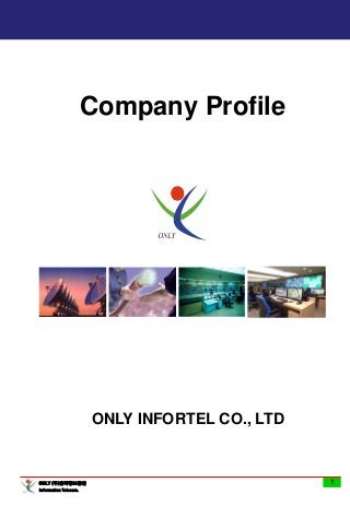 ONLY (주)온리정보통신
Information Telecom.
1
Company Profile
ONLY INFORTEL CO., LTD
 