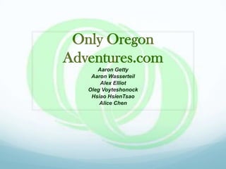 Only Oregon Adventures.com Aaron Getty Aaron Wasserteil Alex Elliot Oleg Voyteshonock Hsiao HsienTsao Alice Chen 